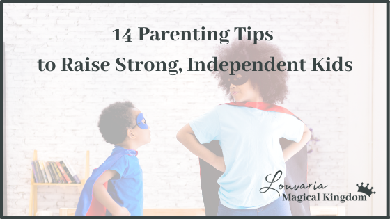 14 Parenting Tips to Raise Strong, Independent Kids